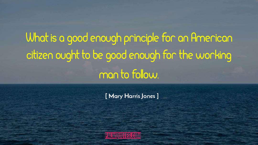 Mary Harris Jones Quotes: What is a good enough