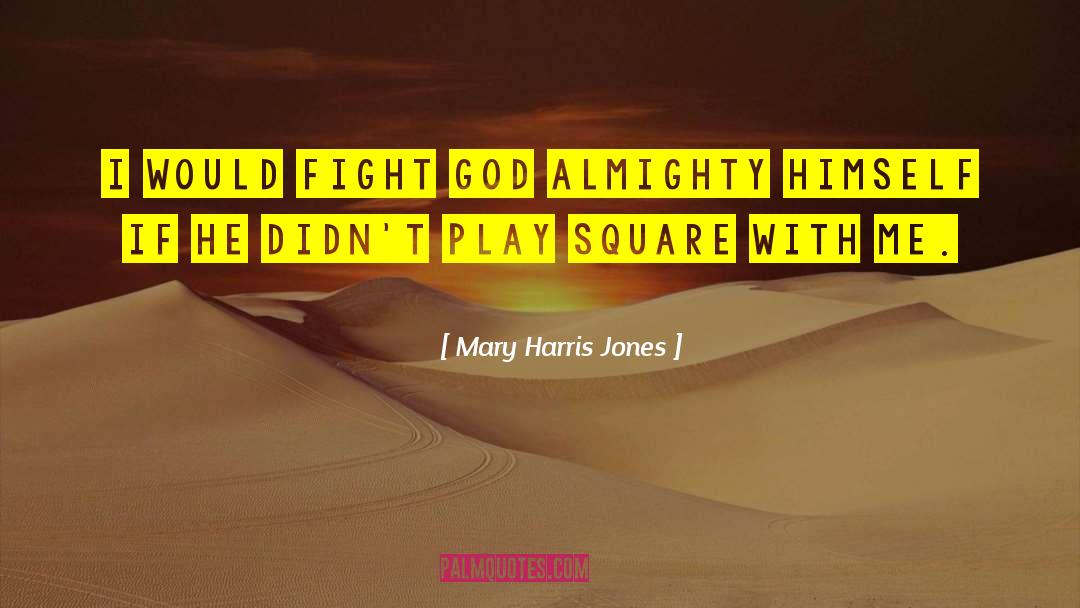 Mary Harris Jones Quotes: I would fight God Almighty