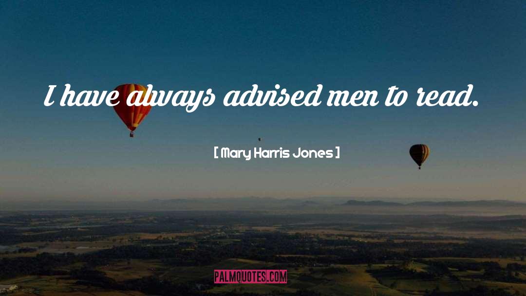 Mary Harris Jones Quotes: I have always advised men
