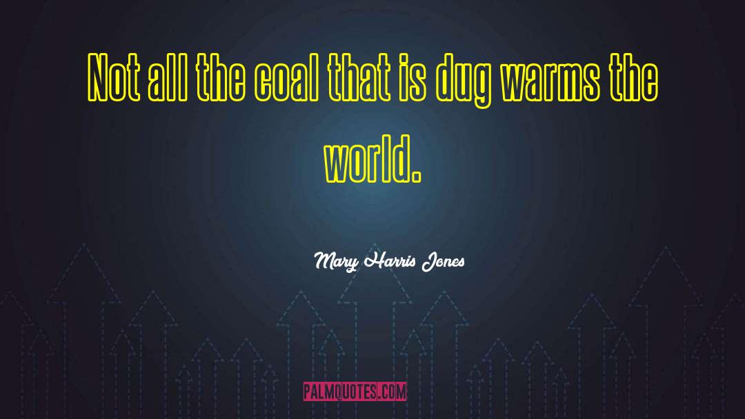 Mary Harris Jones Quotes: Not all the coal that