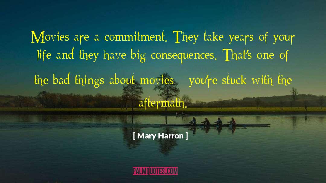 Mary Harron Quotes: Movies are a commitment. They