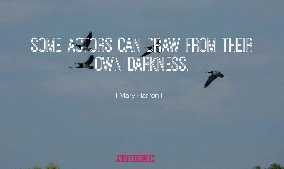 Mary Harron Quotes: Some actors can draw from