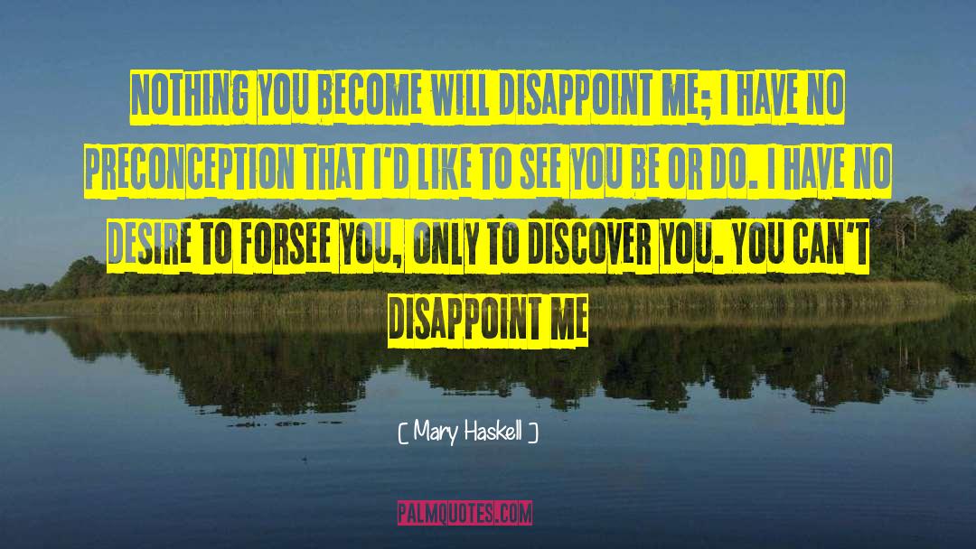Mary Haskell Quotes: Nothing you become will disappoint