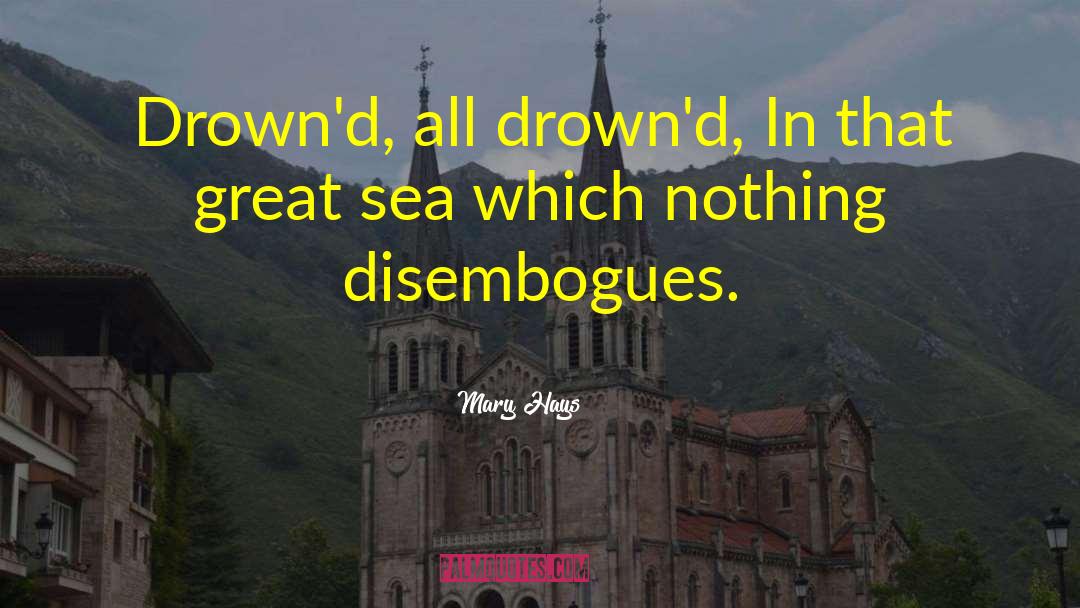 Mary Hays Quotes: Drown'd, all drown'd, <br>In that