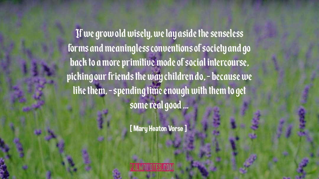Mary Heaton Vorse Quotes: If we grow old wisely,