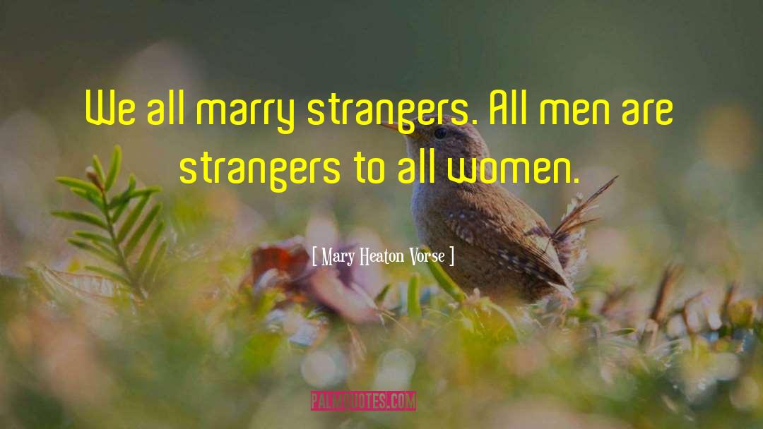 Mary Heaton Vorse Quotes: We all marry strangers. All