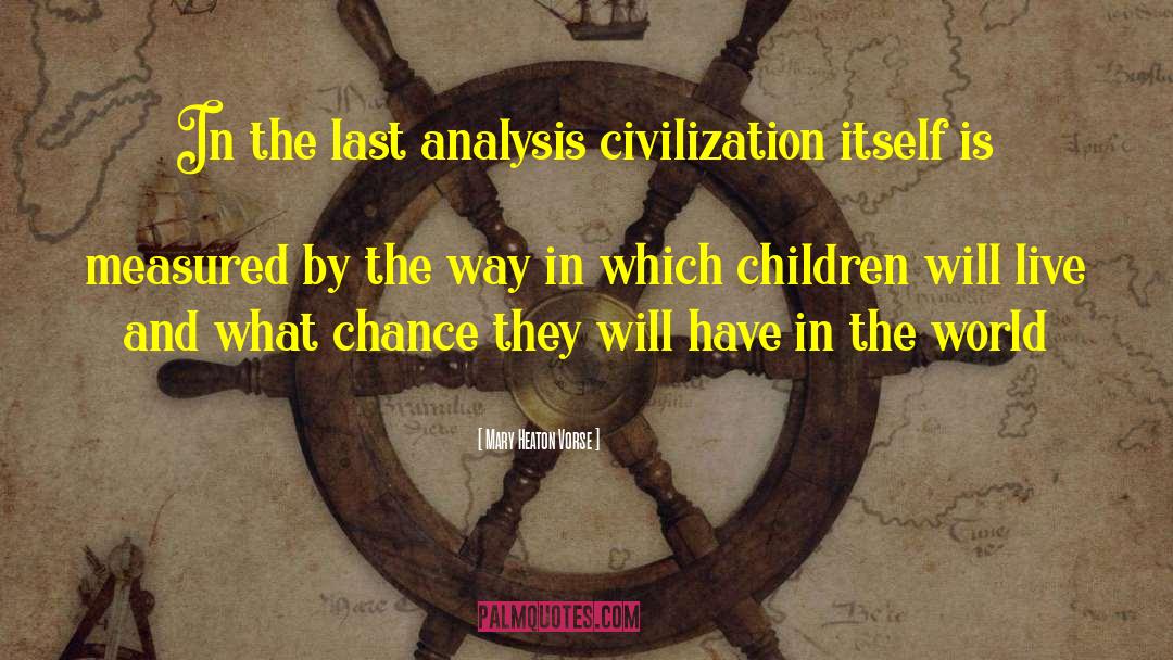 Mary Heaton Vorse Quotes: In the last analysis civilization