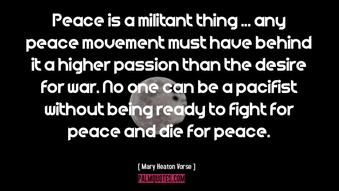 Mary Heaton Vorse Quotes: Peace is a militant thing