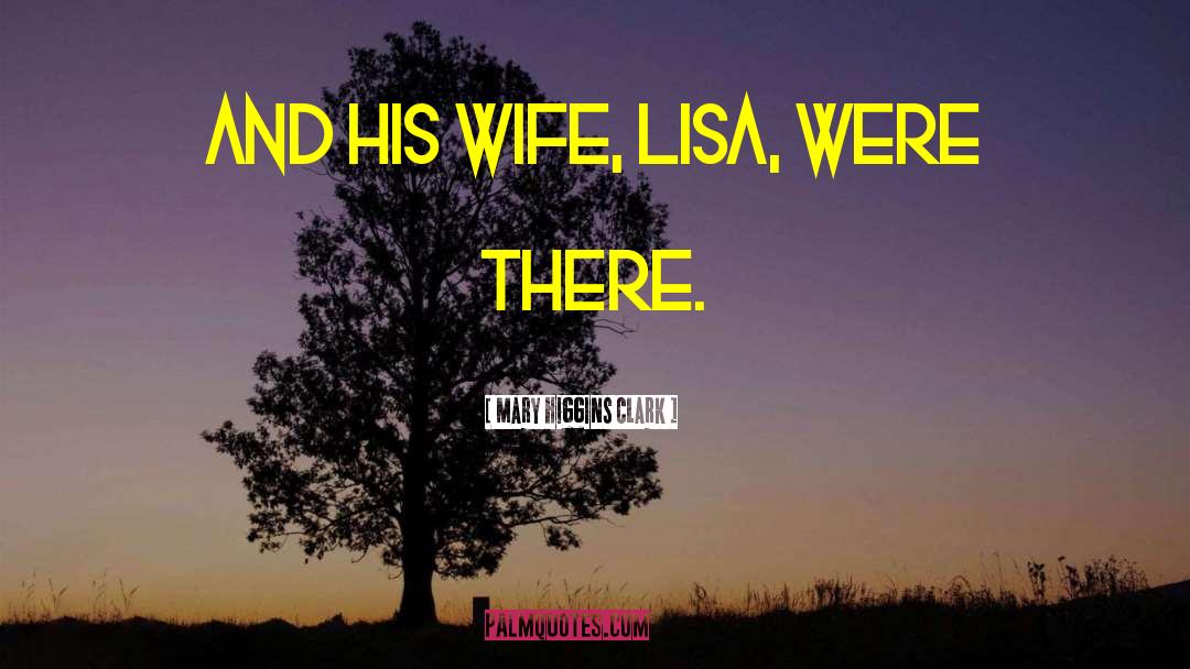 Mary Higgins Clark Quotes: and his wife, Lisa, were