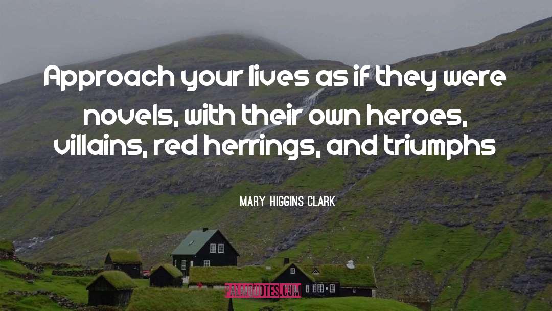 Mary Higgins Clark Quotes: Approach your lives as if
