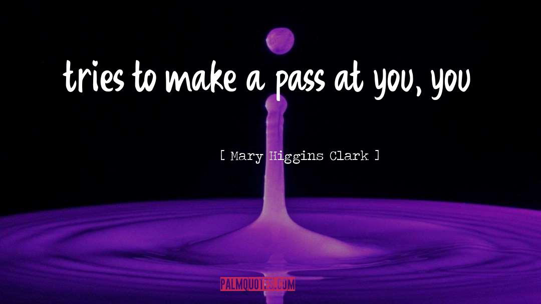 Mary Higgins Clark Quotes: tries to make a pass