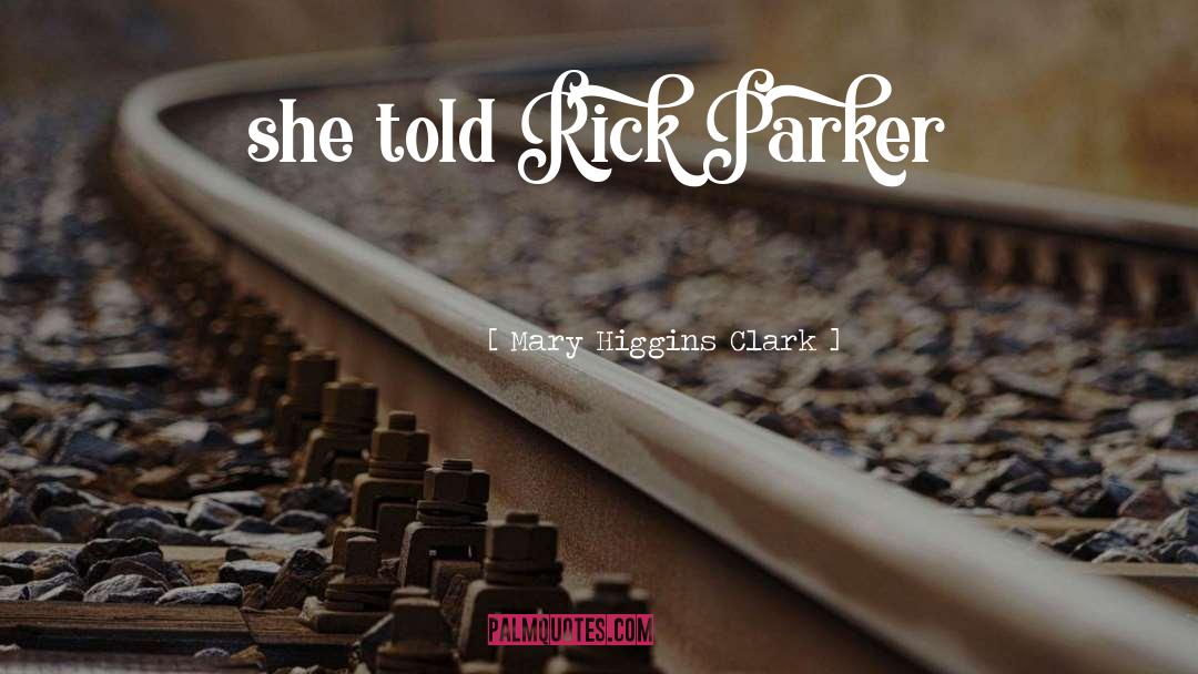 Mary Higgins Clark Quotes: she told Rick Parker