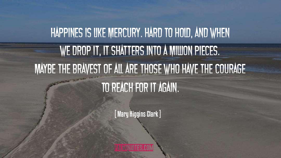 Mary Higgins Clark Quotes: Happines is like mercury. Hard