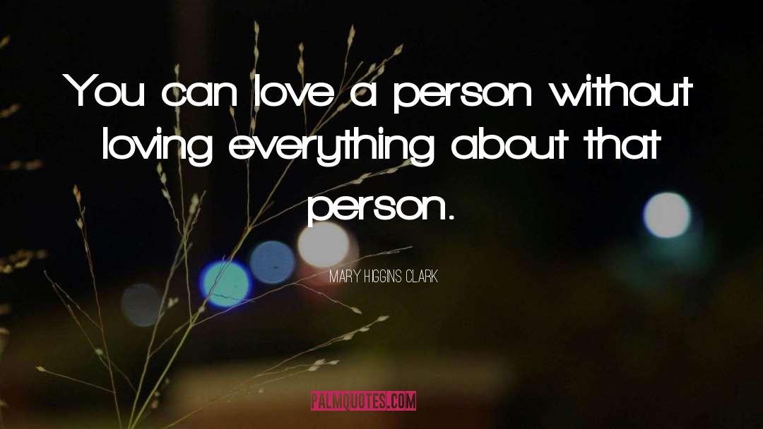 Mary Higgins Clark Quotes: You can love a person
