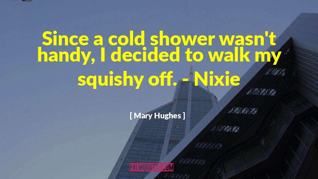 Mary Hughes Quotes: Since a cold shower wasn't