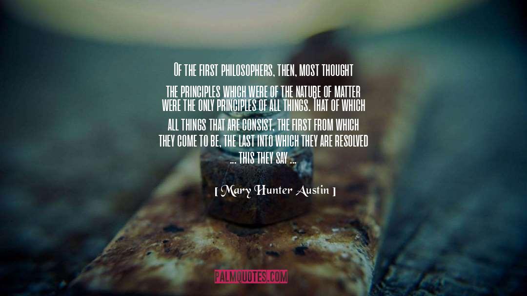 Mary Hunter Austin Quotes: Of the first philosophers, then,