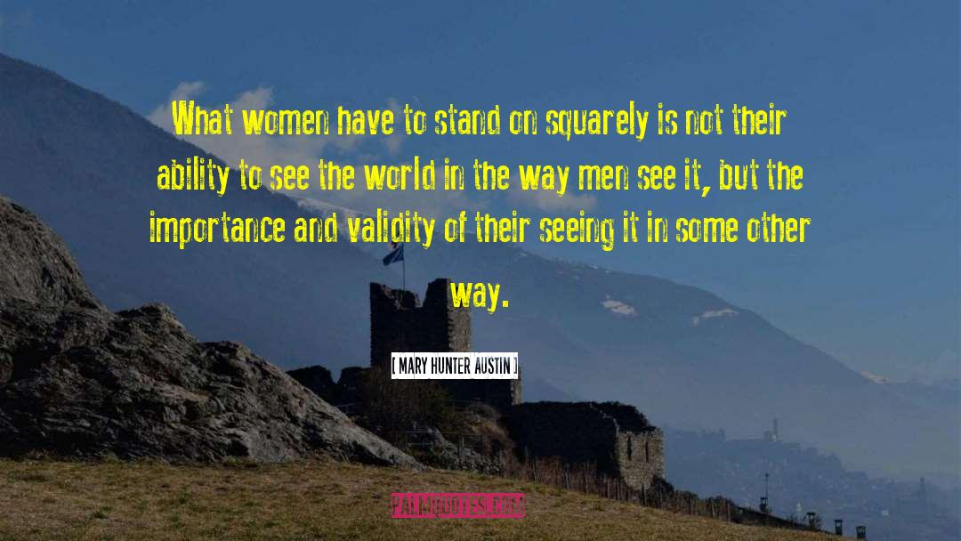 Mary Hunter Austin Quotes: What women have to stand