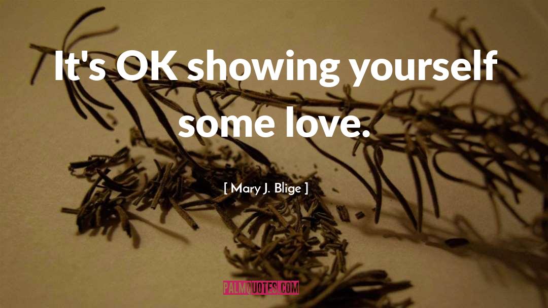 Mary J. Blige Quotes: It's OK showing yourself some