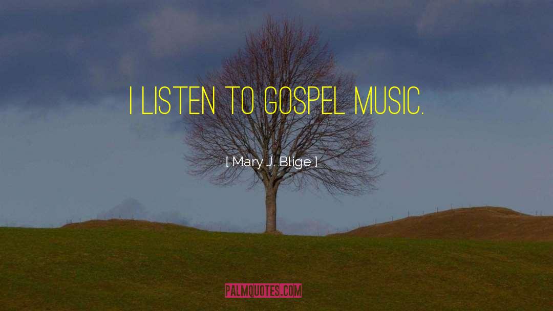 Mary J. Blige Quotes: I listen to gospel music.