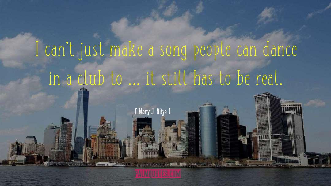 Mary J. Blige Quotes: I can't just make a