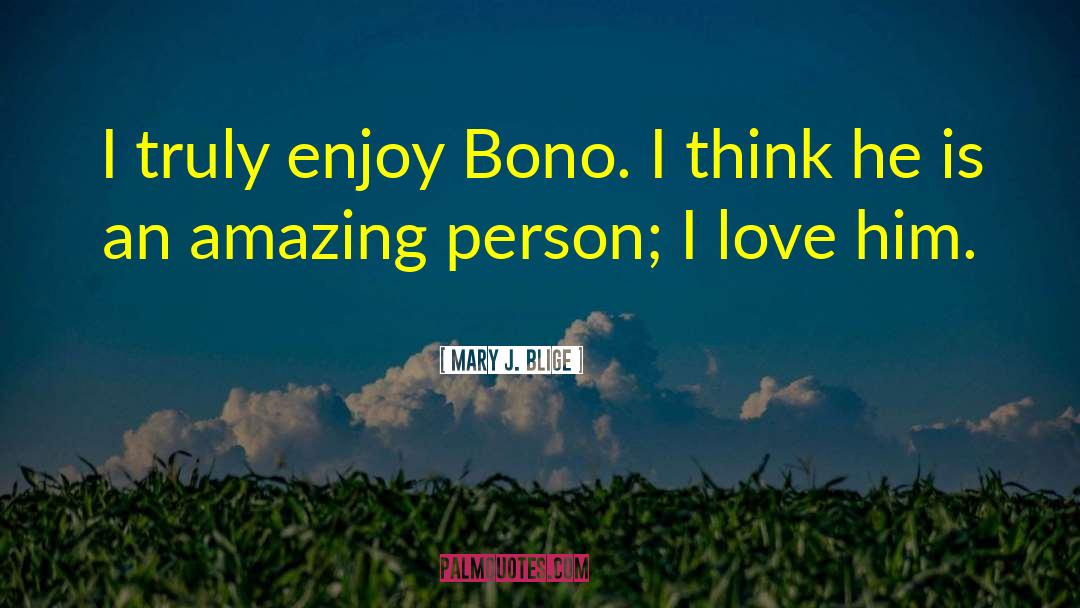 Mary J. Blige Quotes: I truly enjoy Bono. I
