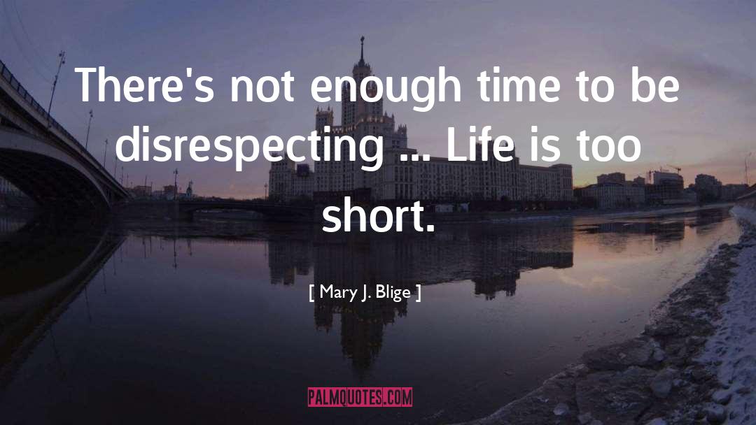 Mary J. Blige Quotes: There's not enough time to