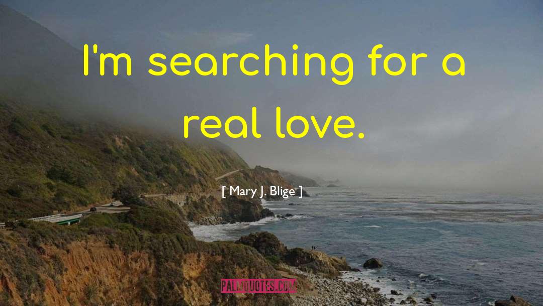 Mary J. Blige Quotes: I'm searching for a real