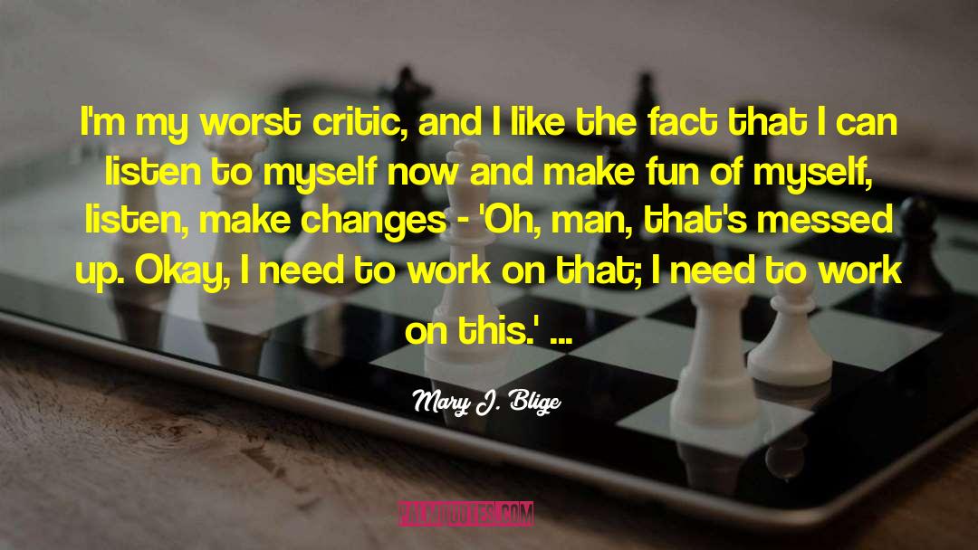 Mary J. Blige Quotes: I'm my worst critic, and