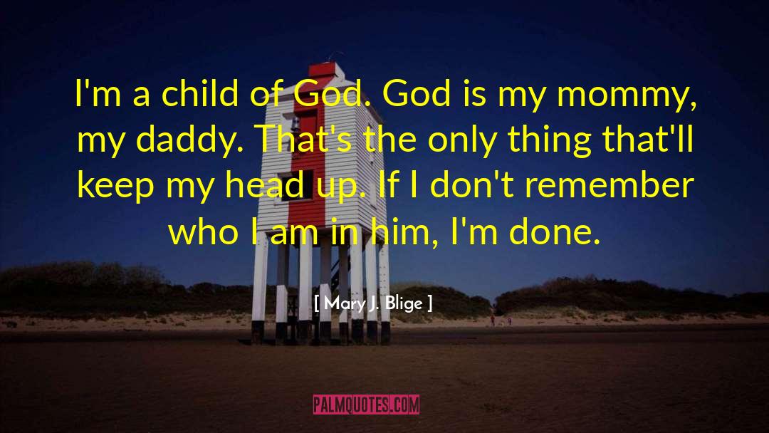 Mary J. Blige Quotes: I'm a child of God.