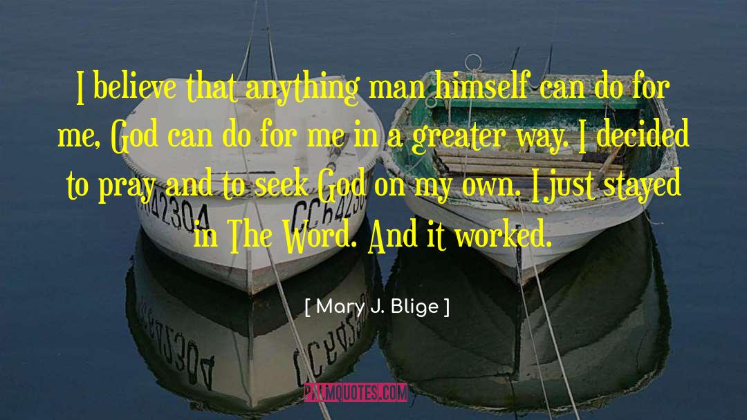 Mary J. Blige Quotes: I believe that anything man