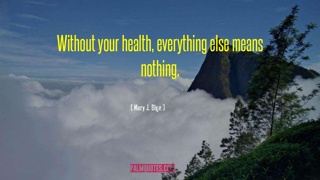 Mary J. Blige Quotes: Without your health, everything else