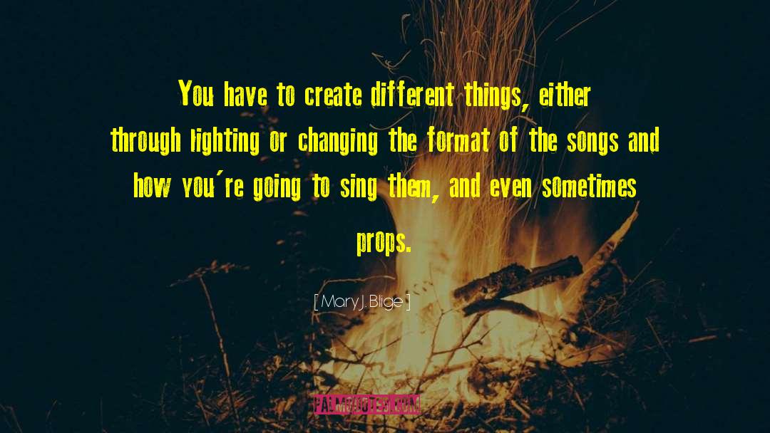 Mary J. Blige Quotes: You have to create different