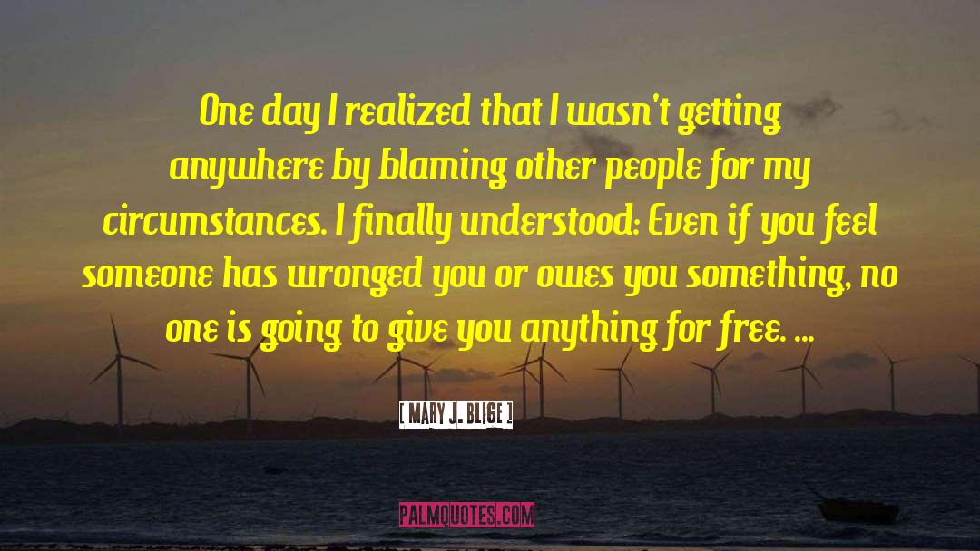 Mary J. Blige Quotes: One day I realized that