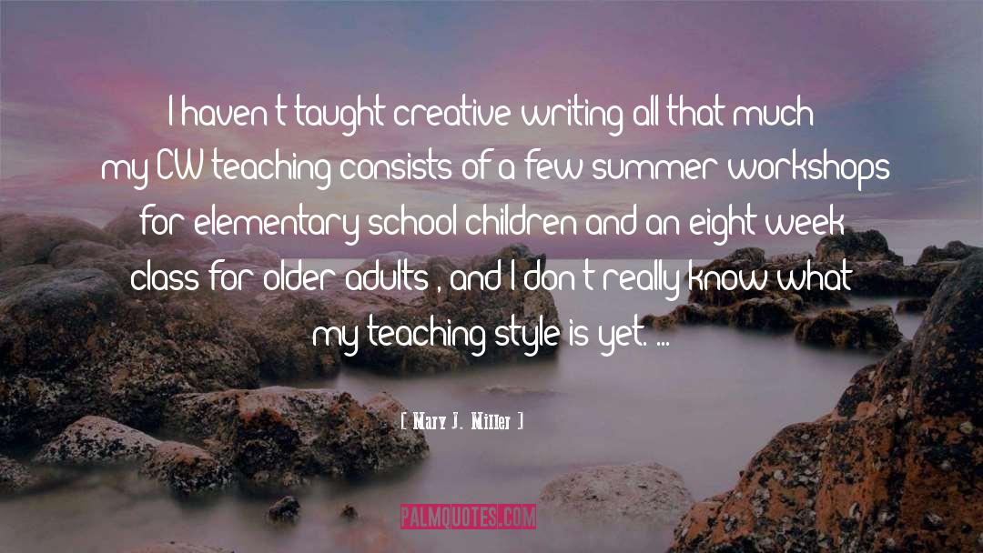 Mary J. Miller Quotes: I haven't taught creative writing