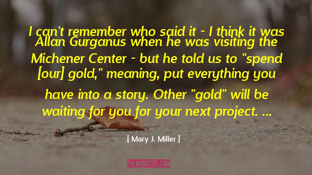 Mary J. Miller Quotes: I can't remember who said