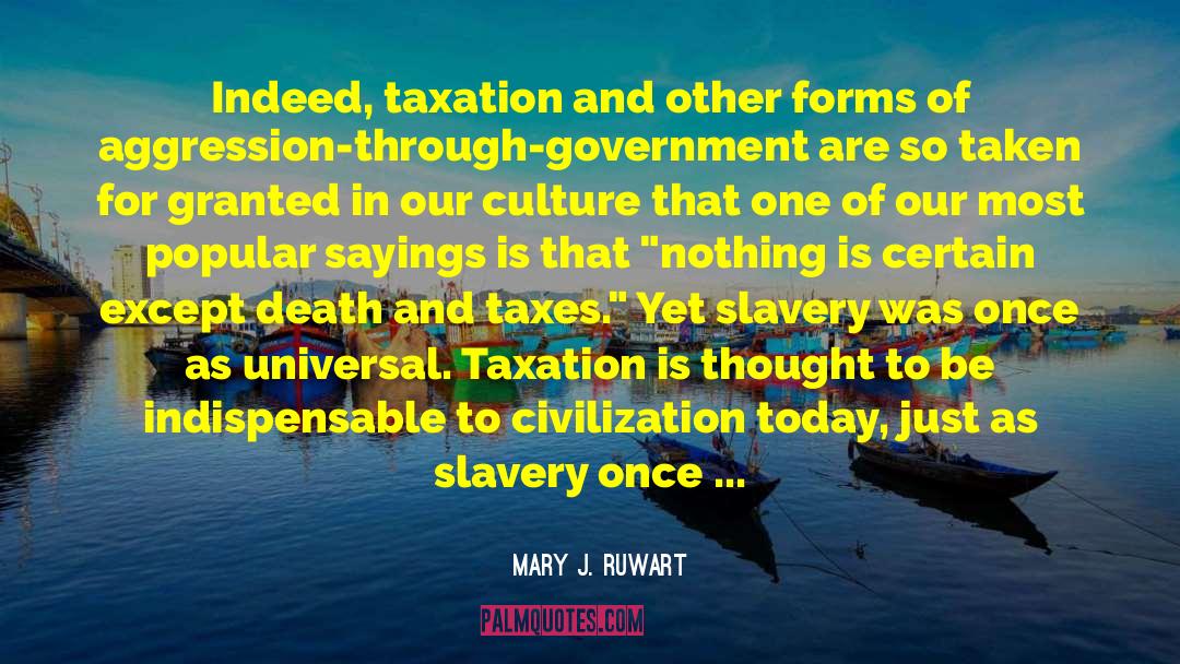 Mary J. Ruwart Quotes: Indeed, taxation and other forms