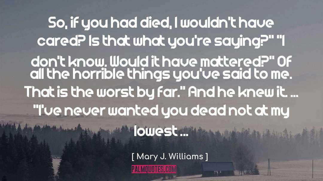 Mary J. Williams Quotes: So, if you had died,