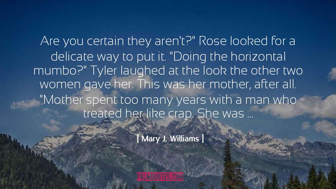 Mary J. Williams Quotes: Are you certain they aren't?