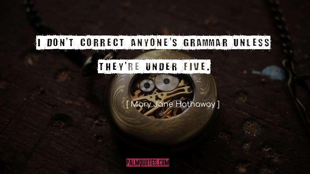 Mary Jane Hathaway Quotes: I don't correct anyone's grammar