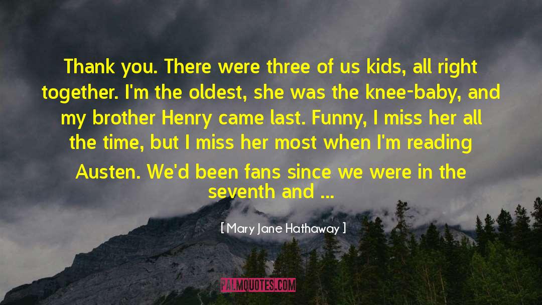 Mary Jane Hathaway Quotes: Thank you. There were three