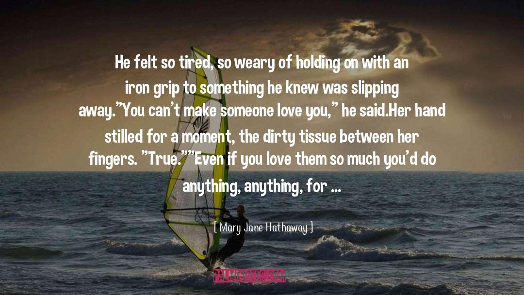 Mary Jane Hathaway Quotes: He felt so tired, so