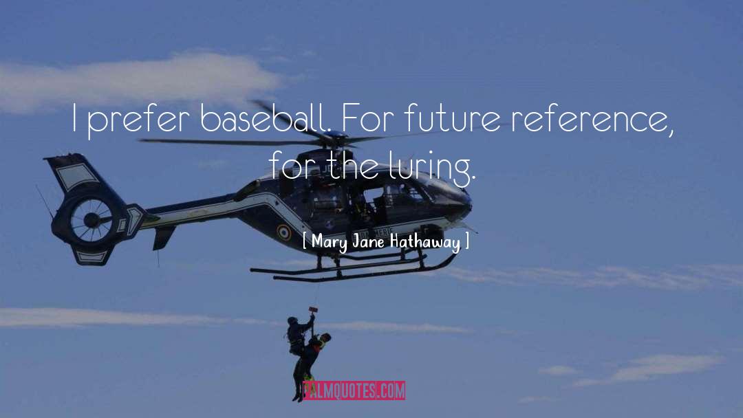 Mary Jane Hathaway Quotes: I prefer baseball. For future