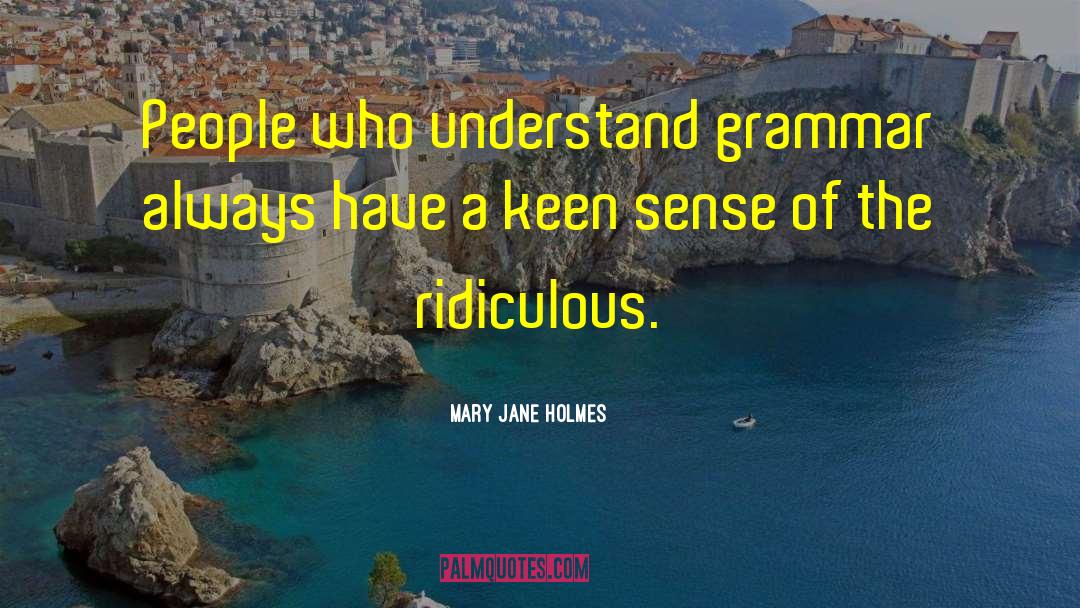 Mary Jane Holmes Quotes: People who understand grammar always