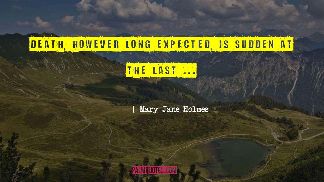 Mary Jane Holmes Quotes: Death, however long expected, is