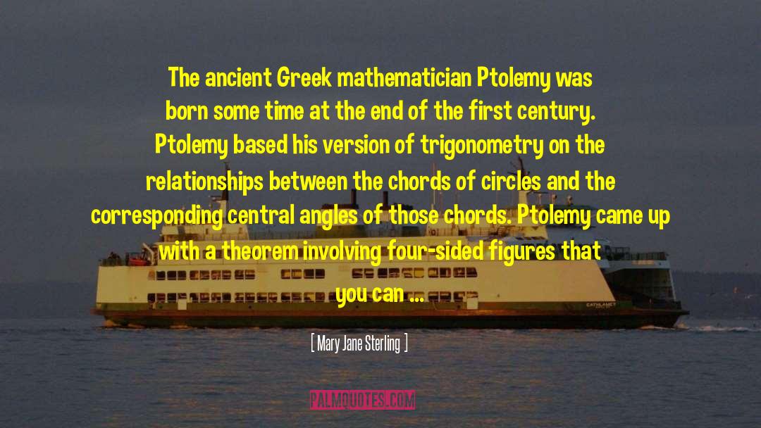 Mary Jane Sterling Quotes: The ancient Greek mathematician Ptolemy
