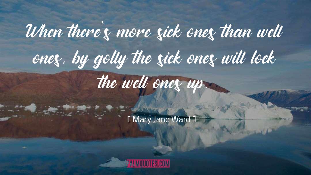 Mary Jane Ward Quotes: When there's more sick ones