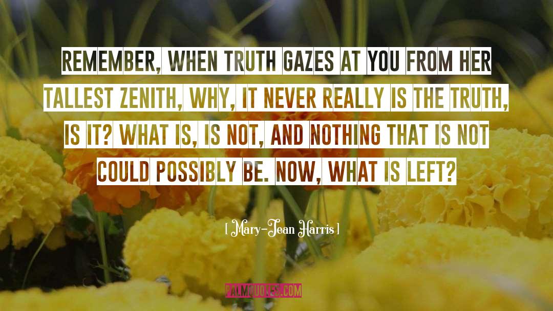 Mary-Jean Harris Quotes: Remember, when truth gazes at