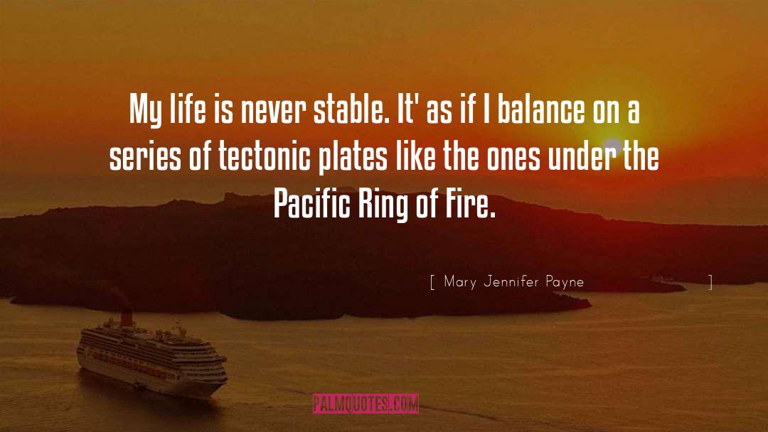 Mary Jennifer Payne Quotes: My life is never stable.