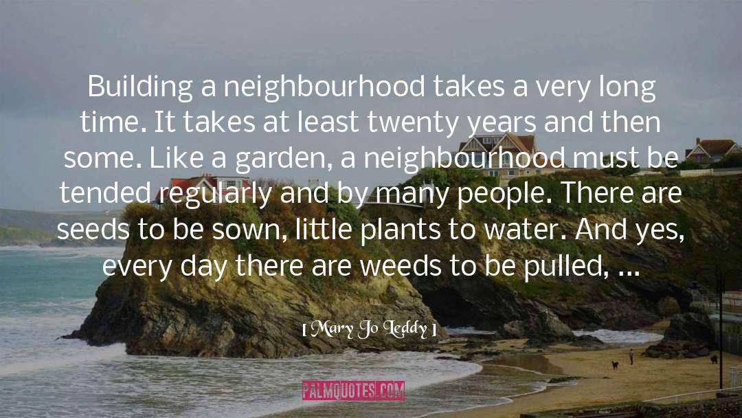 Mary Jo Leddy Quotes: Building a neighbourhood takes a