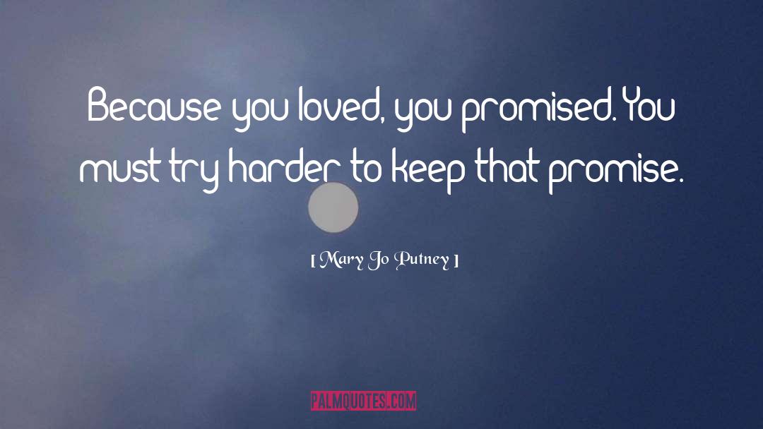 Mary Jo Putney Quotes: Because you loved, you promised.